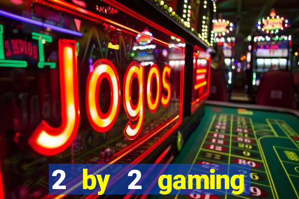 2 by 2 gaming casino sites