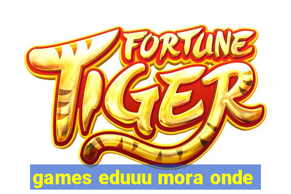 games eduuu mora onde