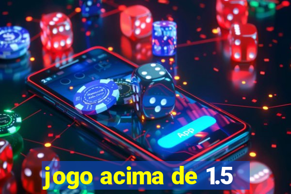 jogo acima de 1.5