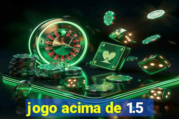 jogo acima de 1.5