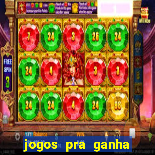 jogos pra ganha dinheiro de verdade