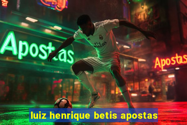 luiz henrique betis apostas