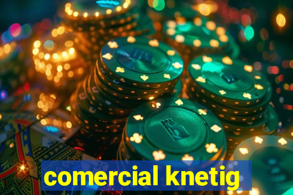 comercial knetig