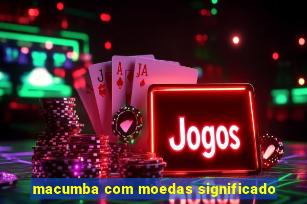 macumba com moedas significado