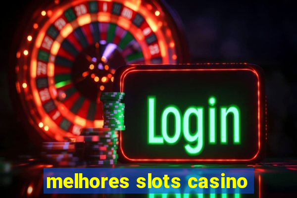 melhores slots casino