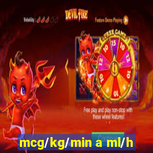 mcg/kg/min a ml/h