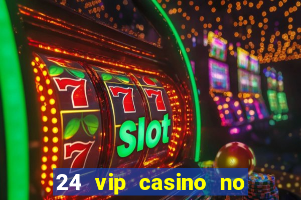 24 vip casino no deposit bonus code