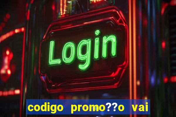 codigo promo??o vai de bet