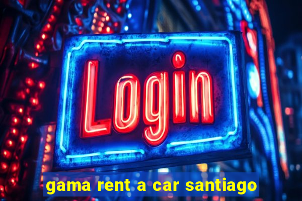 gama rent a car santiago