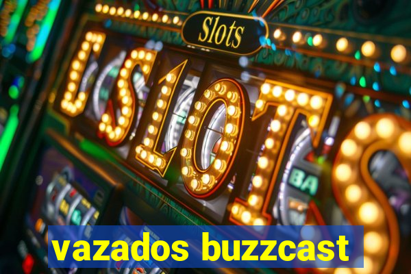 vazados buzzcast