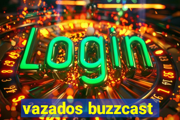 vazados buzzcast