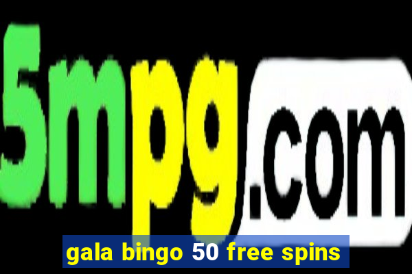 gala bingo 50 free spins