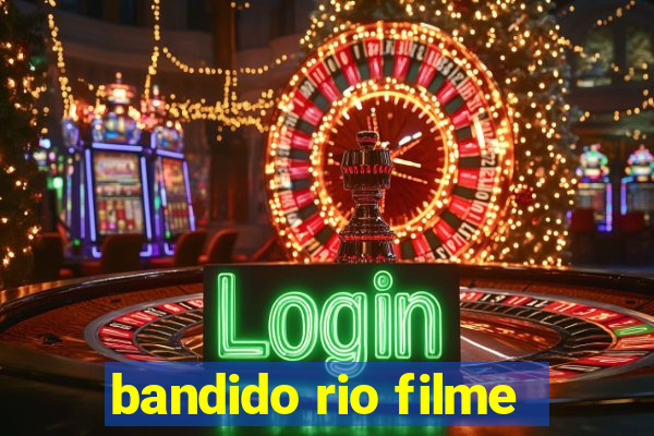 bandido rio filme