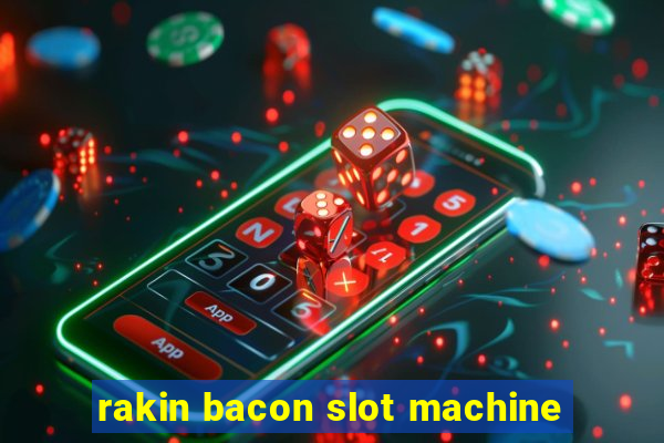 rakin bacon slot machine