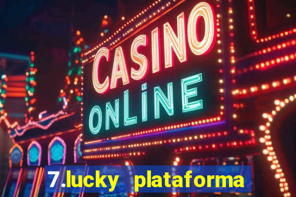 7.lucky plataforma de jogos