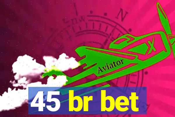 45 br bet