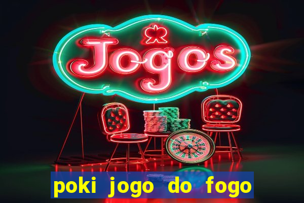 poki jogo do fogo e agua