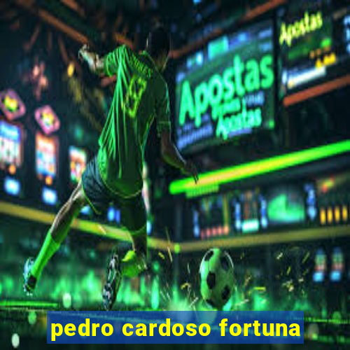 pedro cardoso fortuna