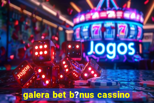 galera bet b?nus cassino