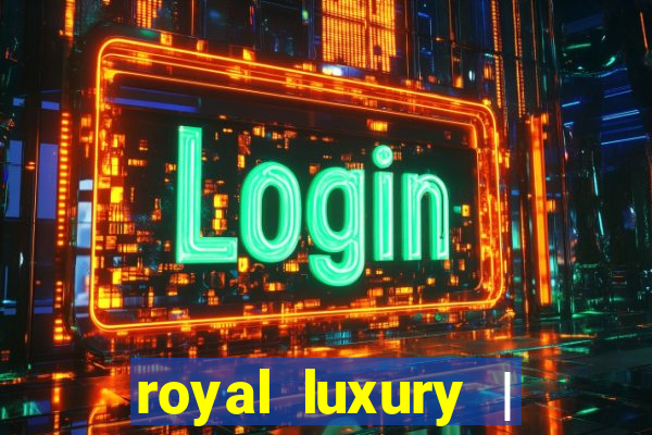 royal luxury | ?????? ???????