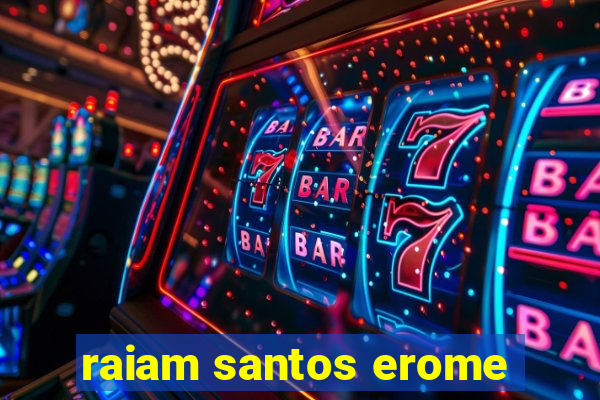 raiam santos erome