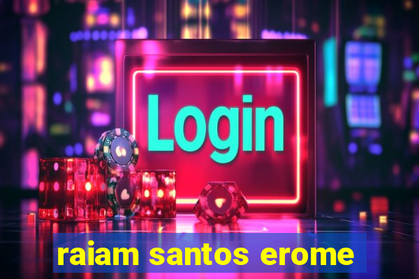 raiam santos erome