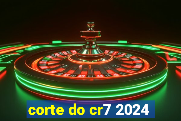 corte do cr7 2024