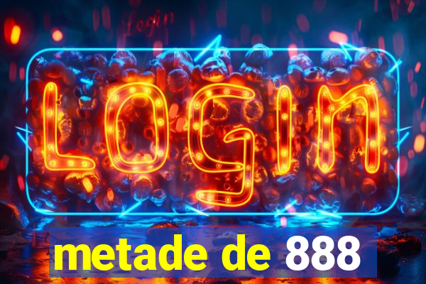 metade de 888