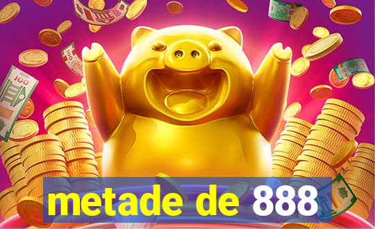 metade de 888