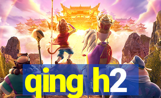 qing h2