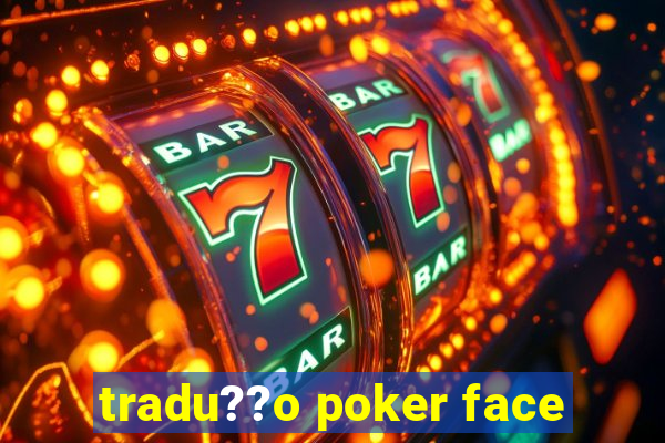 tradu??o poker face