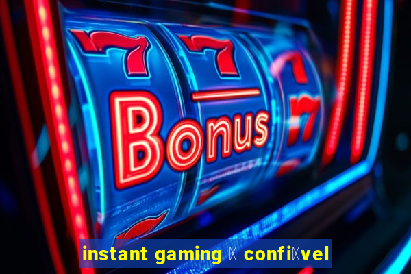 instant gaming 茅 confi谩vel