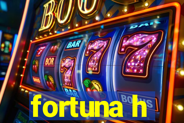 fortuna h