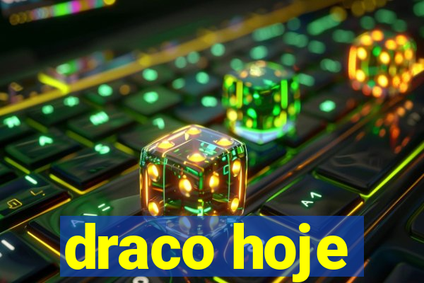 draco hoje