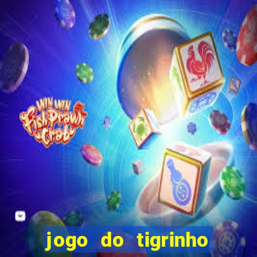 jogo do tigrinho para ganhar dinheiro de verdade