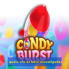 quais s?o as bets investigadas