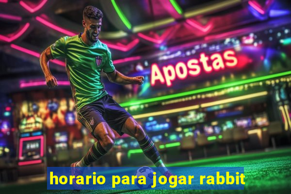 horario para jogar rabbit