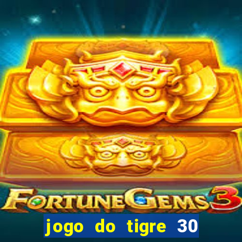 jogo do tigre 30 reais grátis