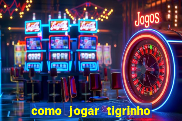 como jogar tigrinho de gra?a