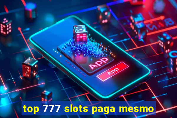 top 777 slots paga mesmo