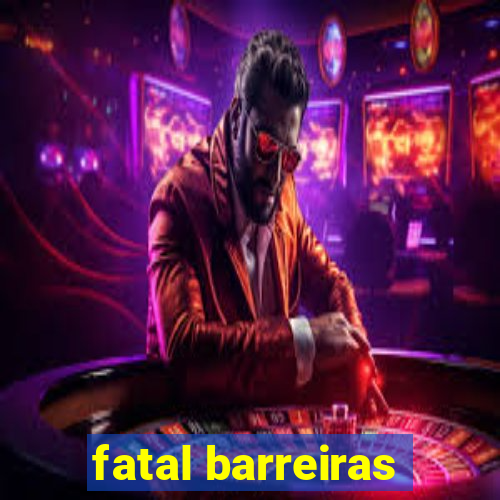 fatal barreiras