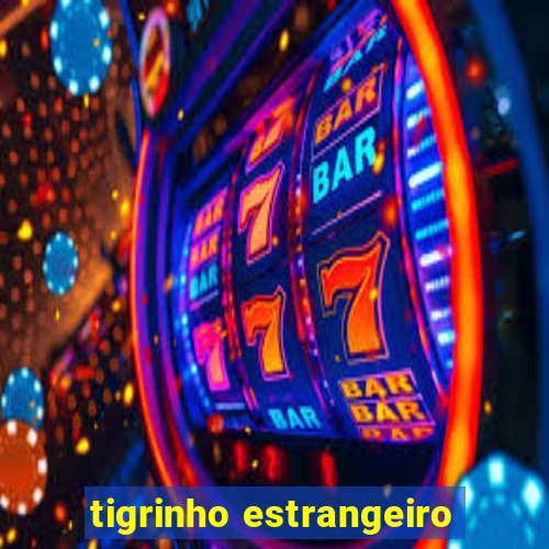 tigrinho estrangeiro