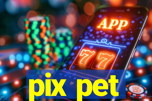 pix pet