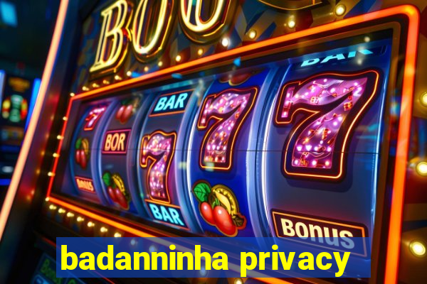 badanninha privacy