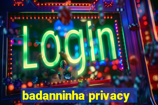 badanninha privacy