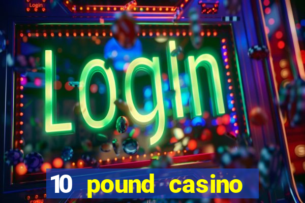 10 pound casino bonus no deposit