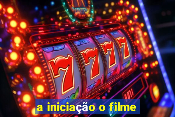 a iniciação o filme