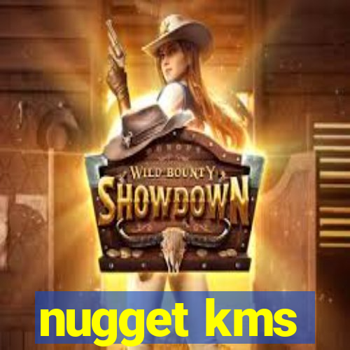 nugget kms