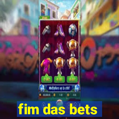 fim das bets