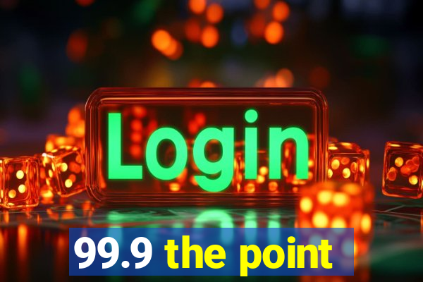 99.9 the point